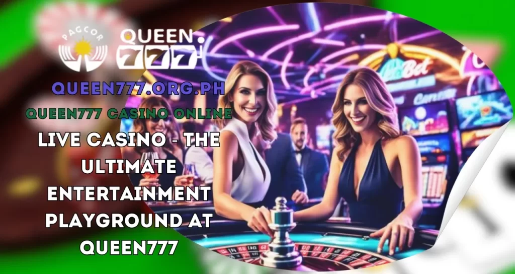 Live Casino - The Ultimate Entertainment Playground at QUEEN777